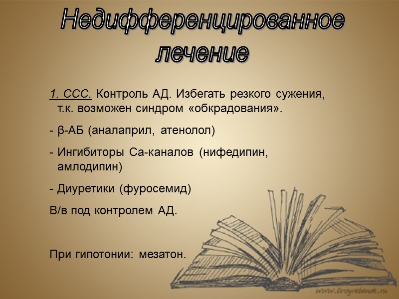 Недифференцированное лечение 1. ССС. Контроль АД. Избегать резкого сужения, т.к. возможен синдром «обкрадования». β-АБ